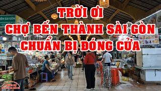 TRỜI ơi CẢNH TƯỢNG CHỢ BẾN THÀNH SÀI GÒN HÔM NAY CHUẨN BỊ ĐÓNG CỬA nè VIỆT KIỀU