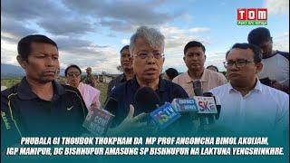 PROF ANGOMCHA BIMOL AKOIJAM,  IGP MANIPUR, DC BISHNUPUR AMASUNG SP BISHNUPUR NA LAKTUNA YENGSHINKHRE