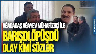 Ağadadaş Ağayev mühafizəçi ilə BARIŞDI, ÖPÜŞDÜ və OLAY kimi sözlər dedi