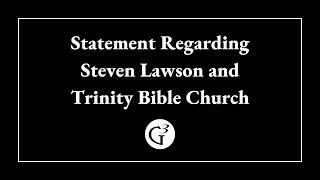 Statement Regarding Steven Lawson and Trinity Bible Church