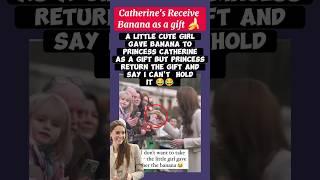 Princess Catherine receive banana as a gift from a cute little girl.#funny #viralvideo #shorts