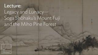 Lecture: Legacy and Lunacy—Soga Shōhaku’s Mount Fuji and the Miho Pine Forest