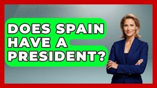 Does Spain Have A President? - Iberian Wonders