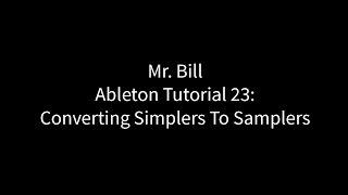 Mr. Bill - Ableton Tutorial 23: Converting Simplers To Samplers