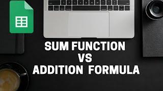 Google Sheets: Sum Function vs Addition Formula & Other Basics