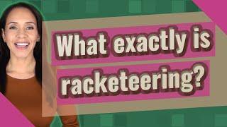 What exactly is racketeering?