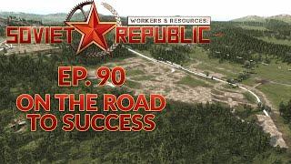 WORKERS & RESOURCES SOVIET REPUBLIC | EP. 90 - ON THE ROAD TO SUCCESS (City Builder Lets Play)