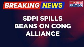 Breaking News: SDPI National General Secy. Confirms Alliance With Cong, Says 'Had A Deal In 2018'