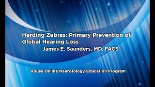 Herding Zebras: Primary Prevention of Global Hearing Loss | House Online Neurotology Education