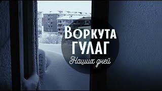 ВОРКУТА. ГУЛАГ НАШИХ ДНЕЙ