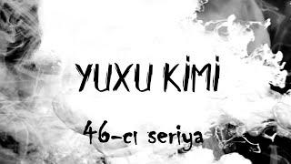 Yuxu Kimi (46-cı seriya)