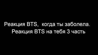 Реакция BTS, когда ты заболела. Реакция BTS на тебя 3 часть