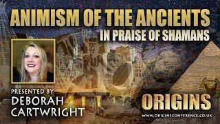 Animism of the Ancients | In Praise of Shamans | Deborah Cartwright | Origins Conference