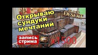 Black desert online:  Открываем 1500 + сундуков грез