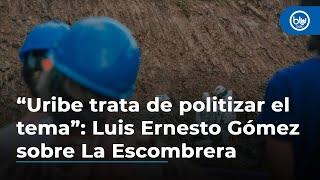 “Uribe trata de politizar el tema y desvirtuar informes de JEP”: Luis Gómez sobre La Escombrera