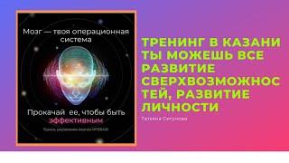 ТРЕНИНГ в Казани : ТЫ МОЖЕШЬ ВСЕ , Развитие сверхвозможностей, развитие личности