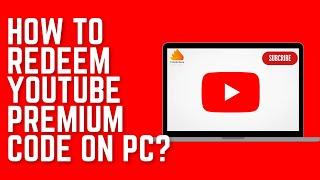 How to Redeem YouTube Premium Code on PC?