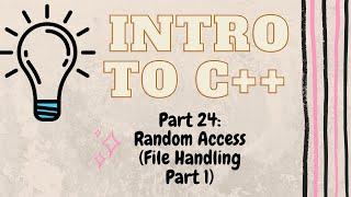 Random Access using File Handling (Part 1) | Introduction to Programming with C++ | Part 24