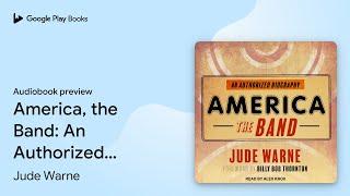 America, the Band: An Authorized Biography by Jude Warne · Audiobook preview