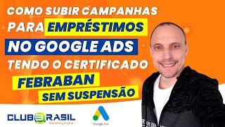 COMO SUBIR CAMPANHAS PARA EMPRÉSTIMOS NO GOOGLE ADS TENDO O CERTIFICADO FEBRABAN SEM SUSPENSÃO