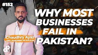Why Most Businesses Fail in Pakistan? | Chaudhry Ayaz | CEO Panthers Petroleum | Podcast #152