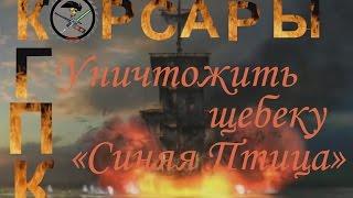 Корсары 3 ГПК+АТ1.3.2 Уничтожить щебеку "Синяя Птица"