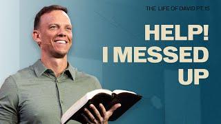 Help! I Really Messed Up | The Life of David - Part 15 | Aaron Burke