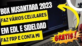 BOX NUSANTARA 2023 suporta CELULAR em EDL SIDELOAD e FASTBOOT faz FRP BAYPASS e CONTA MI