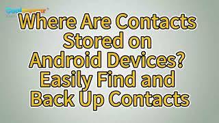 Where Are Contacts Stored on Android Devices? Easily Find and Back Up Contacts