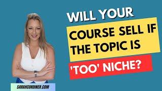 Will your course sell if the topic is 'too' niche?