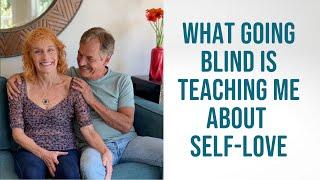 What Going Blind Is Teaching Me About Self-Love and Self-Acceptance