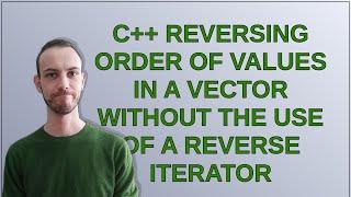 C++ Reversing Order of Values in a Vector without the use of a reverse iterator