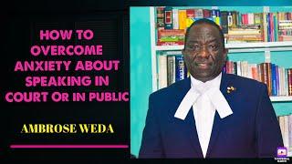 HOW TO OVERCOME ANXIETY ABOUT SPEAKING IN COURT OR PUBLIC(Ambrose Weda,Esq.MBS)