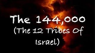 The 144,000 (The 12 Tribes Of Israel)