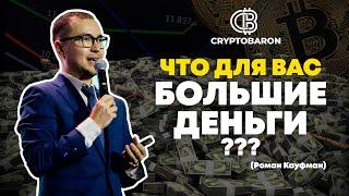 ЧТО ДЛЯ ВАС БОЛЬШИЕ ДЕНЬГИ? / Криптобарон / Роман Кауфман