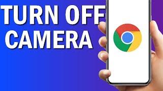 How To Turn Off Camera On Google Chrome Browser App