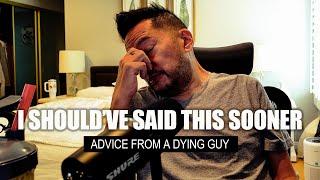 I Should’ve Said This Sooner: Advice from a Dying Guy