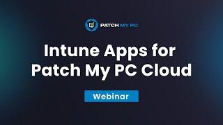 Intune Apps for Patch My PC Cloud - Patch My PC Webinar