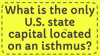 What is the only U S  state capital located on an isthmus?