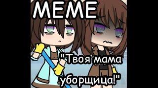 "Твоя мама уборщица!" [МЕМЕ] ~Gacha Life~ |Чит.Опис|