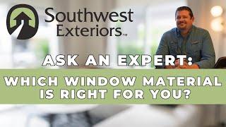 Choosing the Best Window Material for Your Home | Ask An Expert -Southwest Exteriors