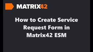 Creating a Service Request Form in Matrix42 ESM | Step-by-Step Tutorial