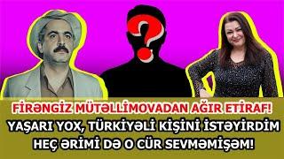 Firəngiz Mütəllimova bütün sirləri açdı: YAŞARI YOX, O KİŞİNİ İSTƏYİRDİM. ƏRİMİ DƏ BELƏ SEVMƏMİŞDİM!