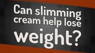 Can slimming cream help lose weight?