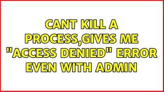 Cant kill a process,gives me "access denied" Error even with admin