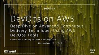 AWS re:Invent 2017: Deep Dive on Advanced Continuous Delivery Techniques Using AWS D (DEV324)