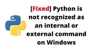 [Fixed] Python is not recognized as an internal or external command on Windows