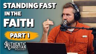 Standing Fast in the Faith Part 1  | The Authentic Christian Podcast S5E05