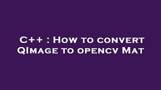 C++ : How to convert QImage to opencv Mat