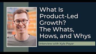 What Is Product-Led Growth? The Whats, Hows, and Whys with Kyle Poyar